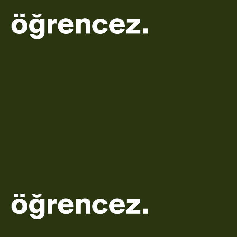 ögrencez.                                                                    





ögrencez.