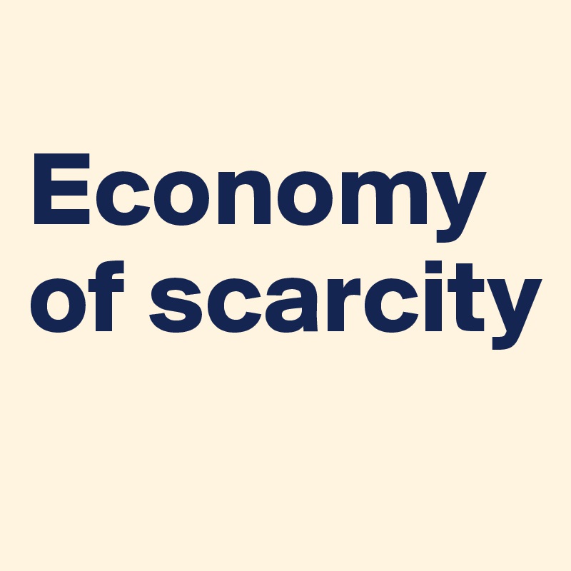 
Economy of scarcity
