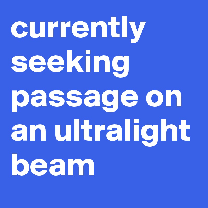 currently seeking passage on an ultralight beam