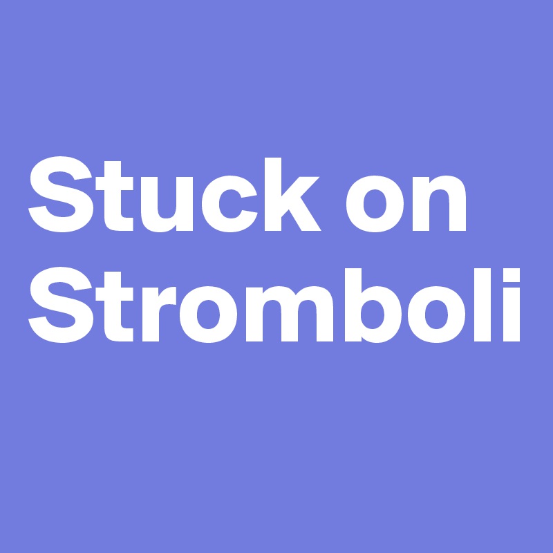 
Stuck on Stromboli
