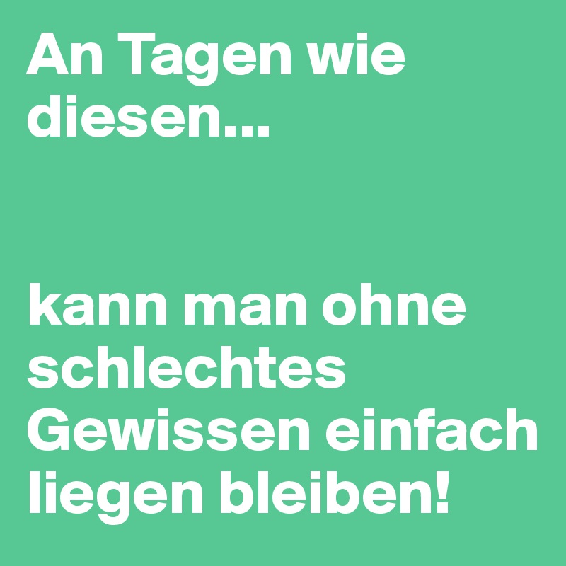 An Tagen wie diesen...


kann man ohne schlechtes Gewissen einfach liegen bleiben!