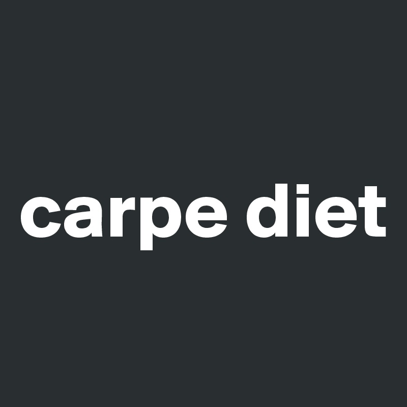 

carpe diet
