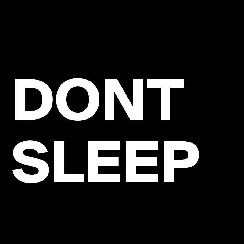 
DONT
SLEEP