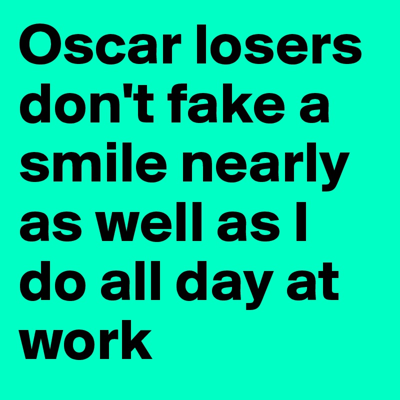Oscar losers don't fake a smile nearly as well as I do all day at work