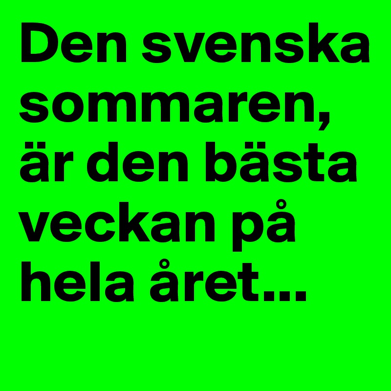 Den svenska sommaren, är den bästa veckan på hela året...