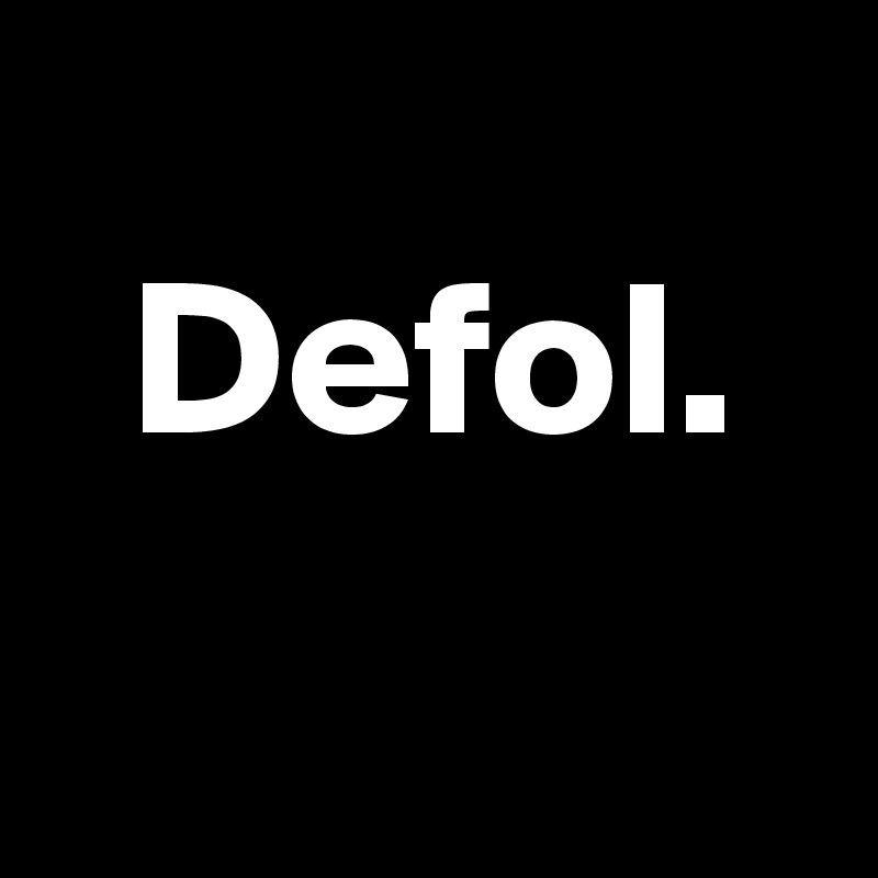 
  Defol. 