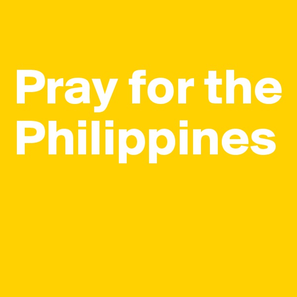 
Pray for the Philippines

