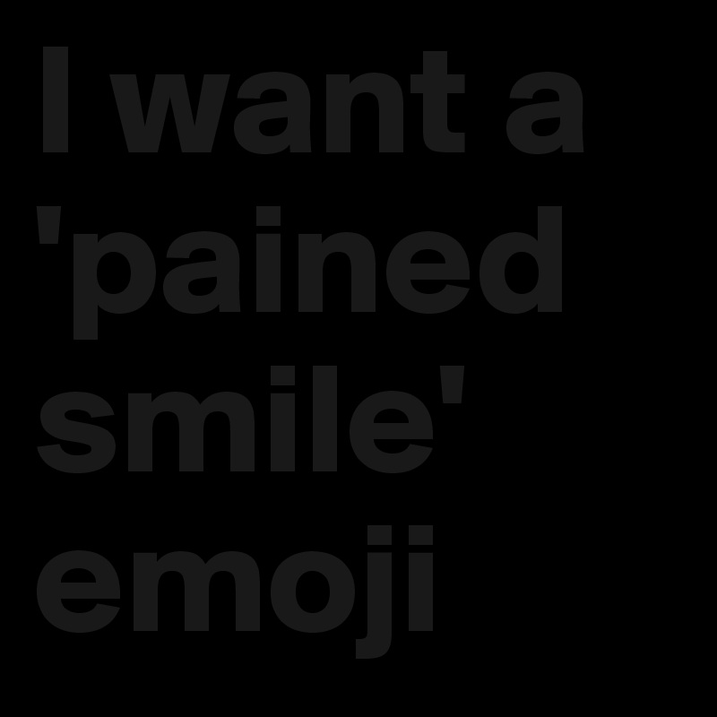 I want a 'pained smile' emoji