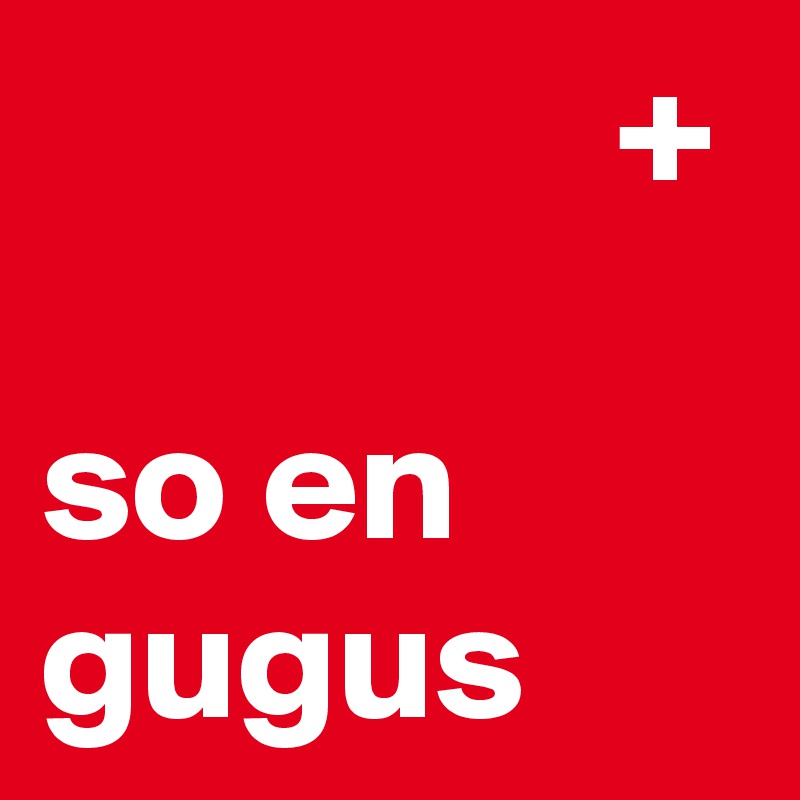                  +

so en gugus 