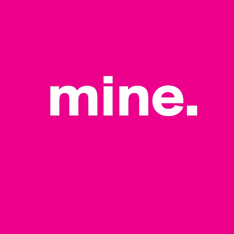 
   mine. 