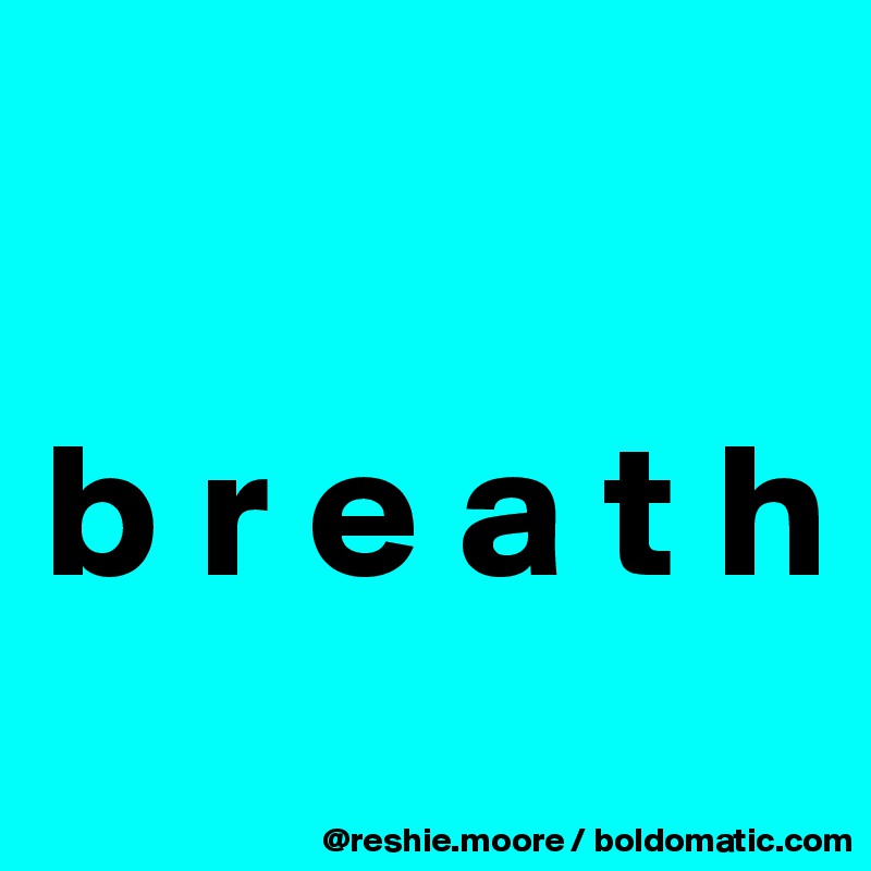 

b r e a t h