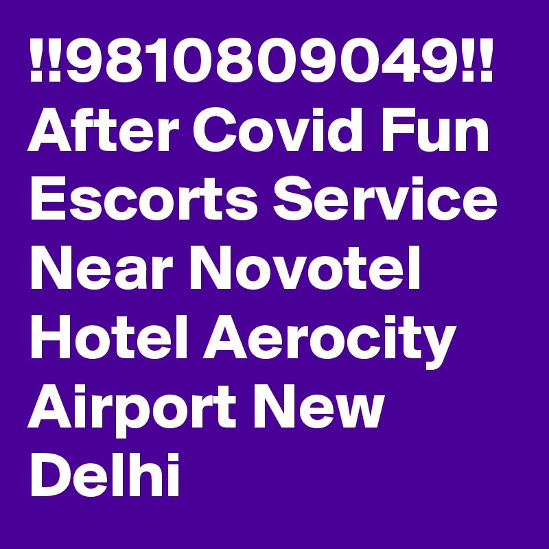 !!9810809049!! After Covid Fun Escorts Service Near Novotel Hotel Aerocity Airport New Delhi