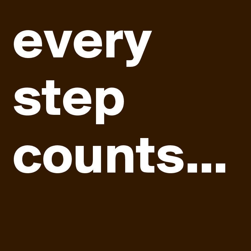 every step counts...