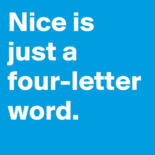 Nice is just a four-letter word.