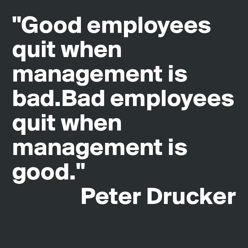 good-employees-quit-when-management-is-bad-bad-employees-quit-when