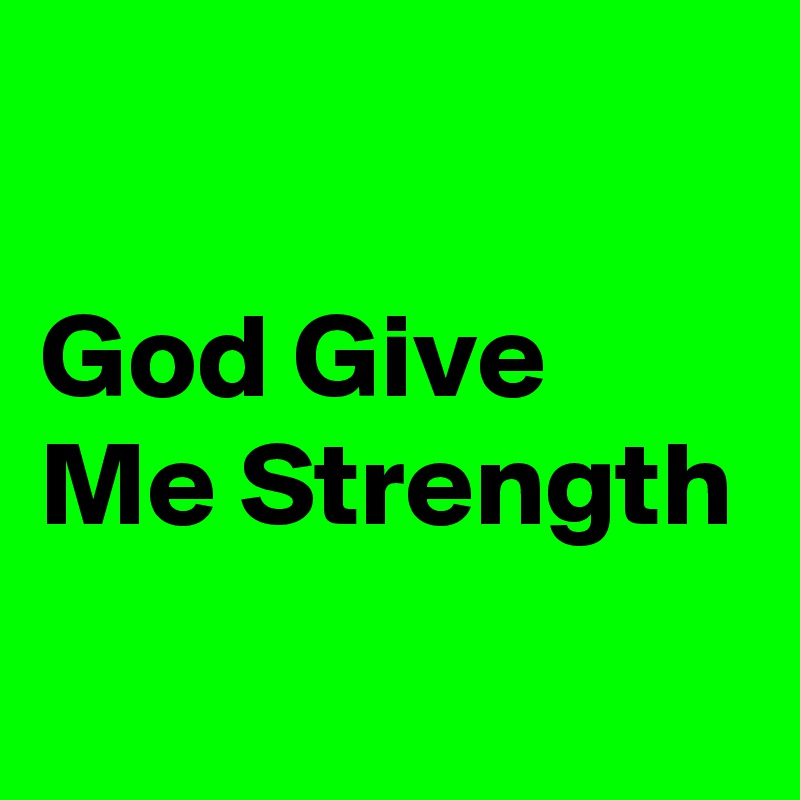 God Give Me Strength Post By Nerdword On Boldomatic