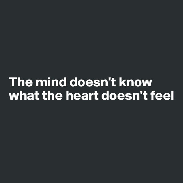 




The mind doesn't know what the heart doesn't feel



