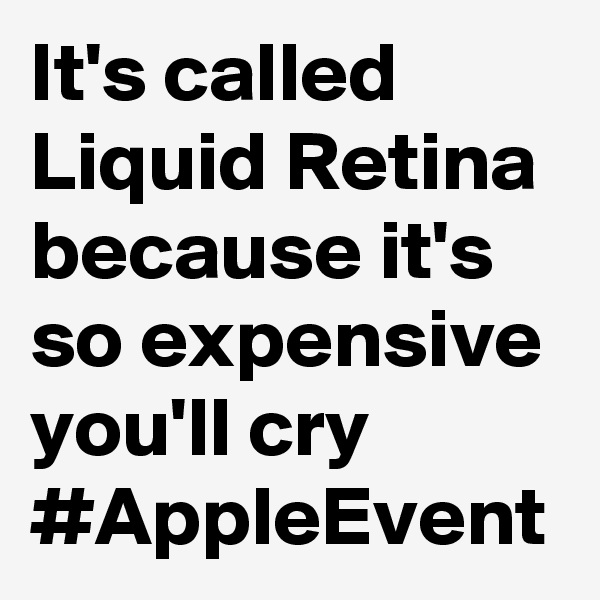 It's called Liquid Retina because it's so expensive you'll cry #AppleEvent