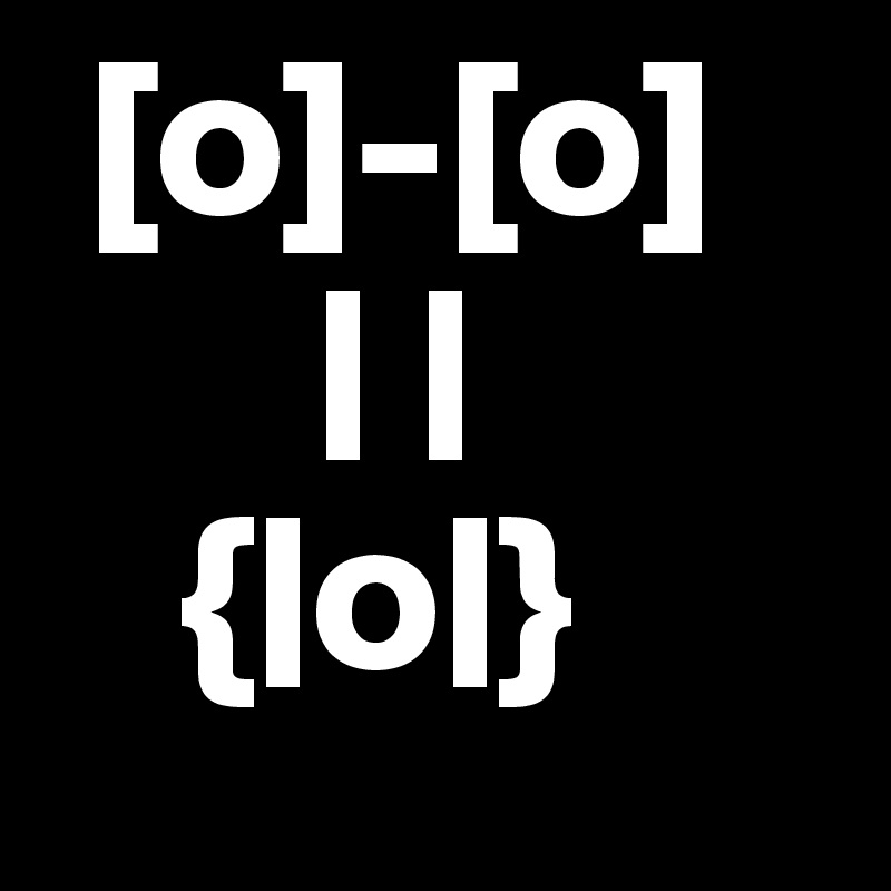  [o]-[o]
      | |
   {|o|}