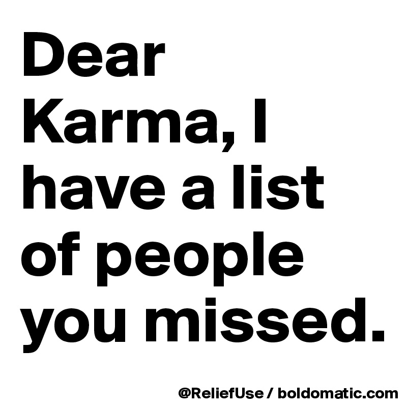 Dear Karma, I have a list of people you missed. 