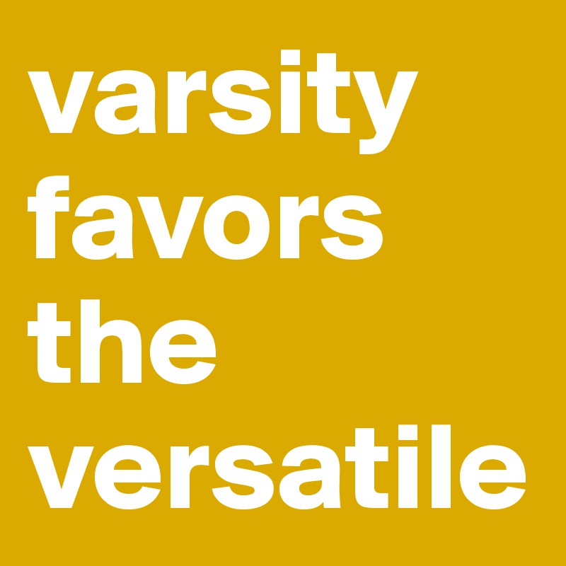 varsity favors the versatile