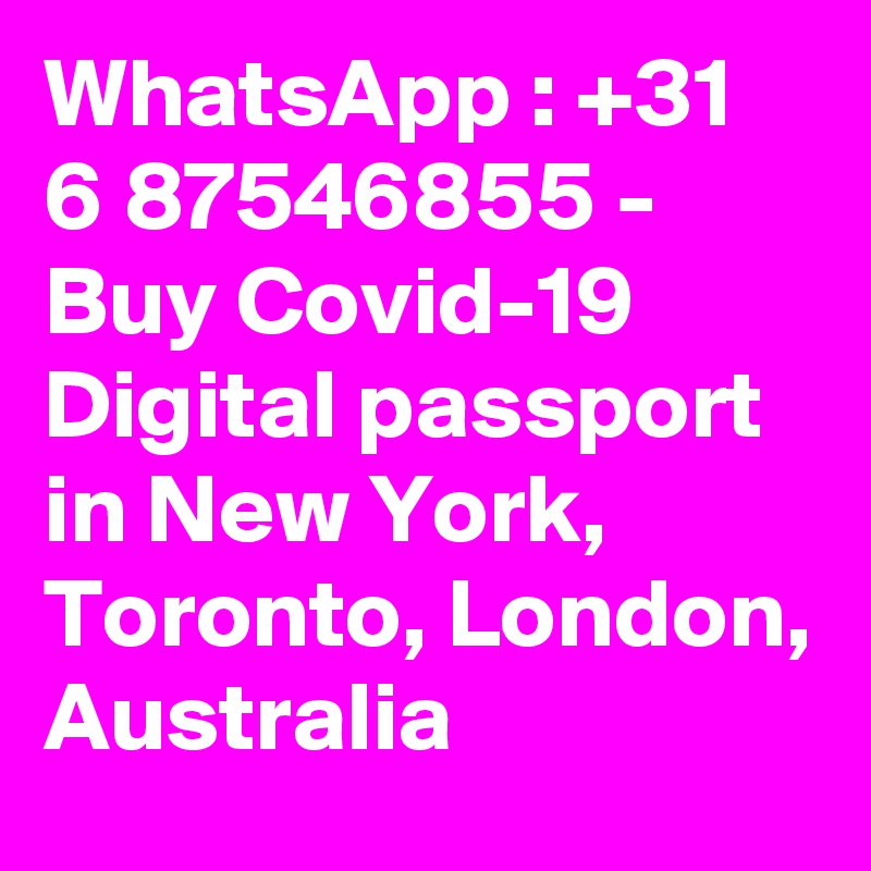 WhatsApp : +31 6 87546855 - Buy Covid-19 Digital passport in New York, Toronto, London, Australia 