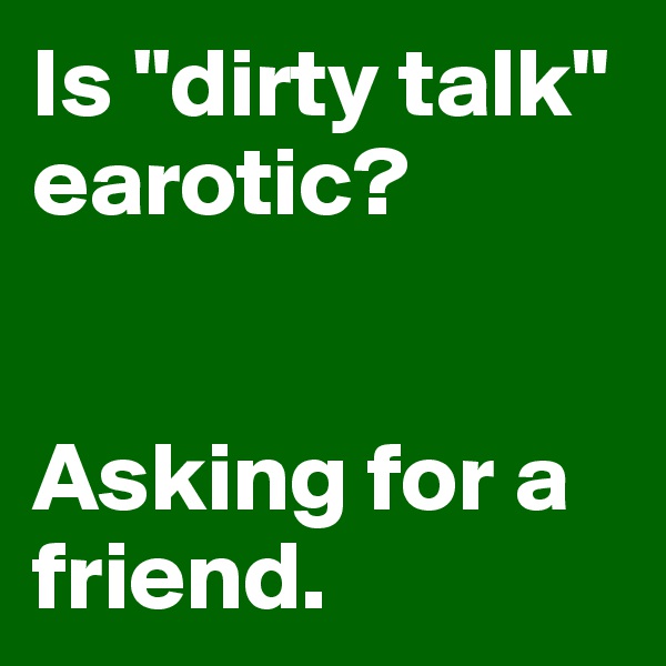 Is "dirty talk" earotic?


Asking for a friend.