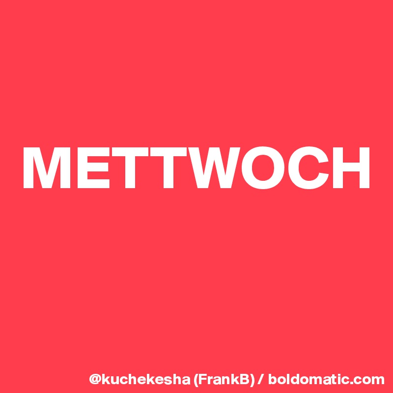 

METTWOCH

