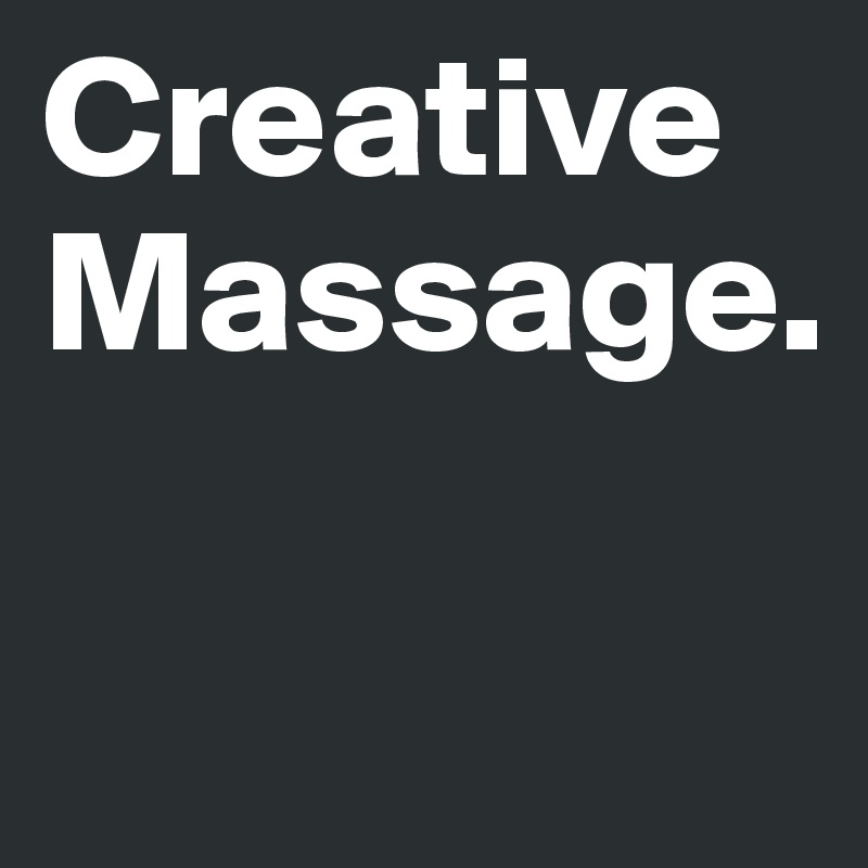 Creative Massage. 

