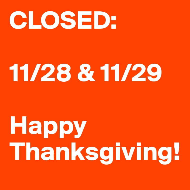 CLOSED: 

11/28 & 11/29

Happy Thanksgiving! 