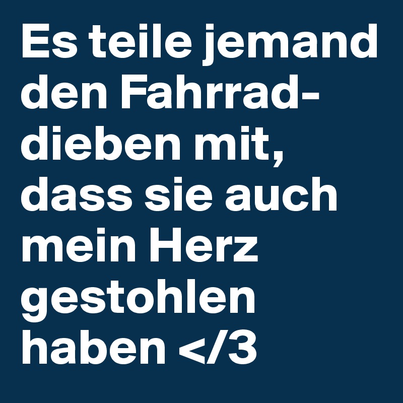 Es teile jemand den Fahrrad-dieben mit, dass sie auch mein Herz gestohlen haben </3