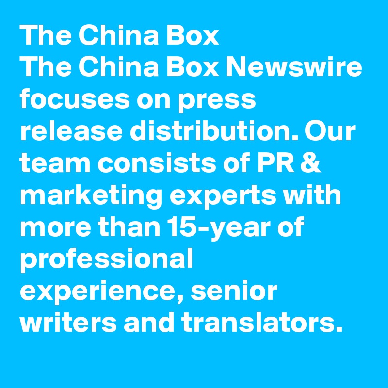 The China Box
The China Box Newswire focuses on press release distribution. Our team consists of PR & marketing experts with more than 15-year of professional experience, senior writers and translators.