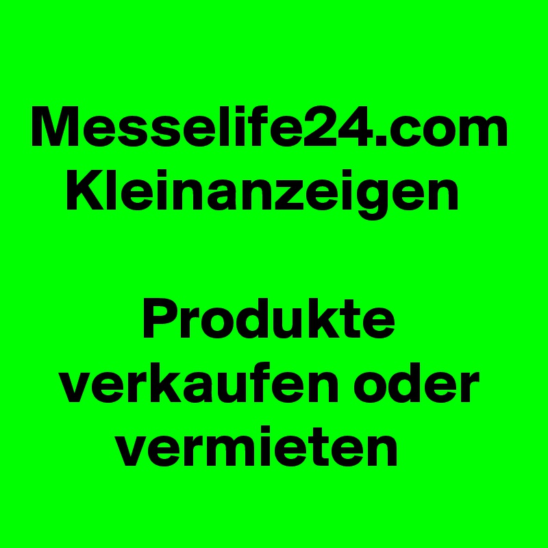 Messelife24.com Kleinanzeigen 

Produkte verkaufen oder vermieten  