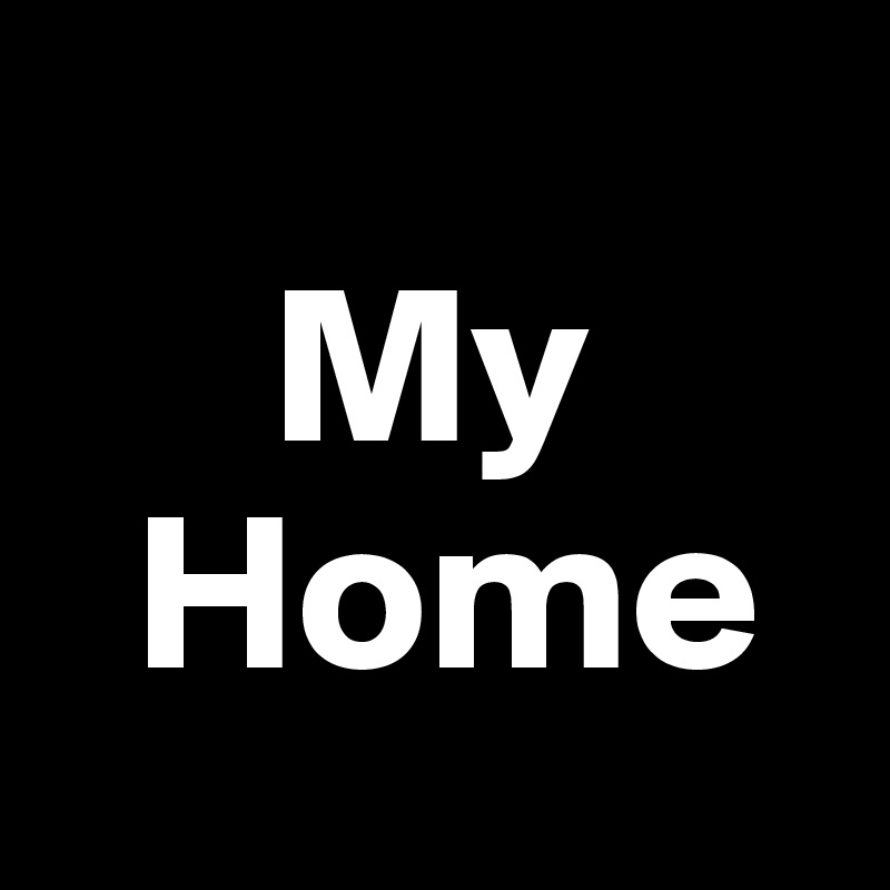 
     My
  Home