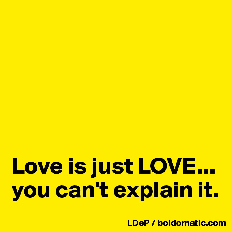 Love Is Just Love You Can T Explain It Post By Misterlab On Boldomatic