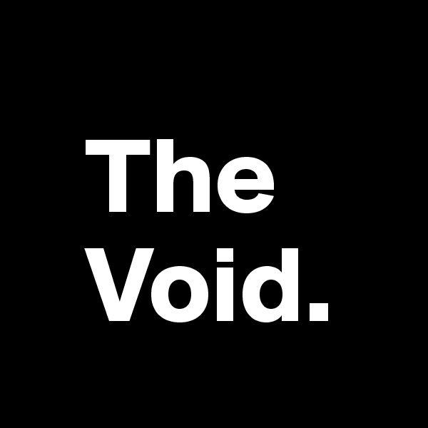 
   The     
   Void.