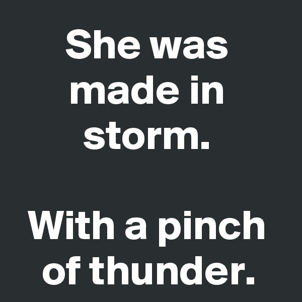 She was made in storm.

With a pinch of thunder.