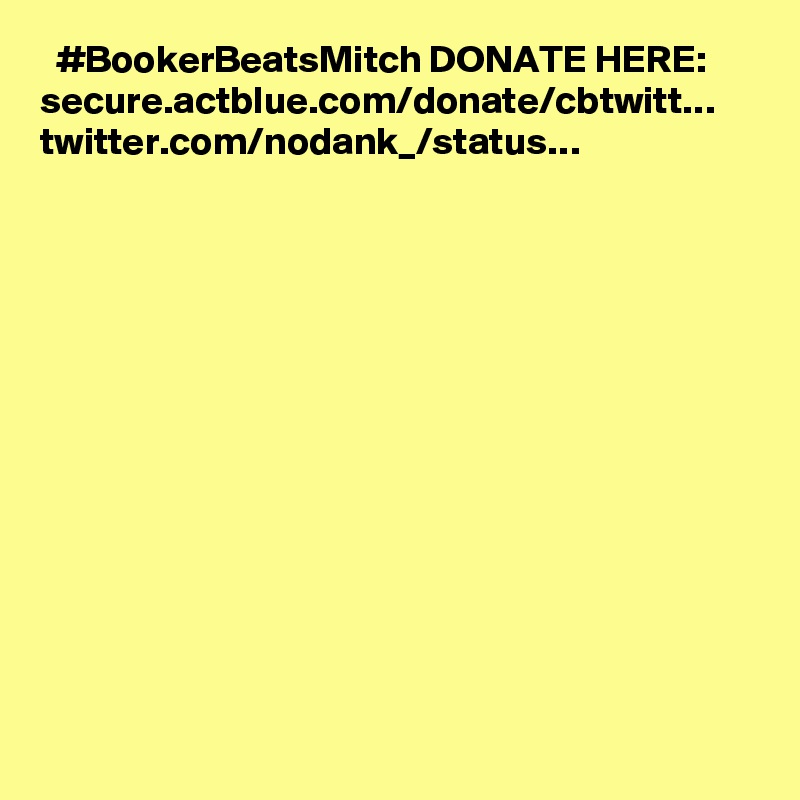   #BookerBeatsMitch DONATE HERE: secure.actblue.com/donate/cbtwitt… twitter.com/nodank_/status…
