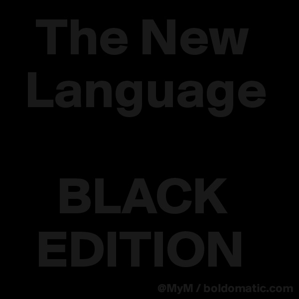   The New    
 Language

    BLACK 
  EDITION