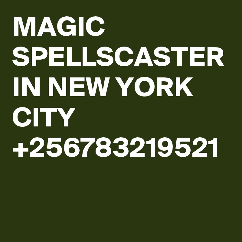 MAGIC SPELLSCASTER IN NEW YORK CITY +256783219521