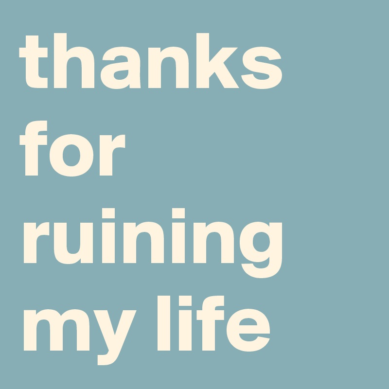 thanks-for-ruining-my-life-post-by-sirskitten-on-boldomatic