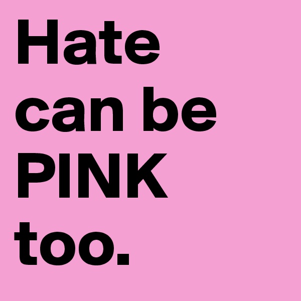 Hate can be PINK too. 