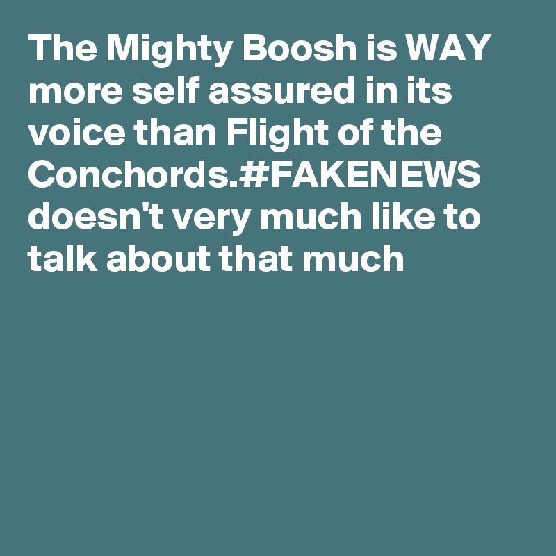 The Mighty Boosh is WAY more self assured in its voice than Flight of the Conchords.#FAKENEWS doesn't very much like to talk about that much