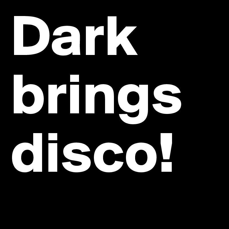 Dark brings disco!