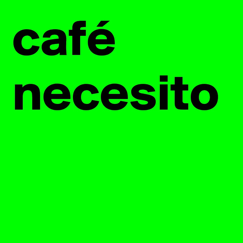 café necesito