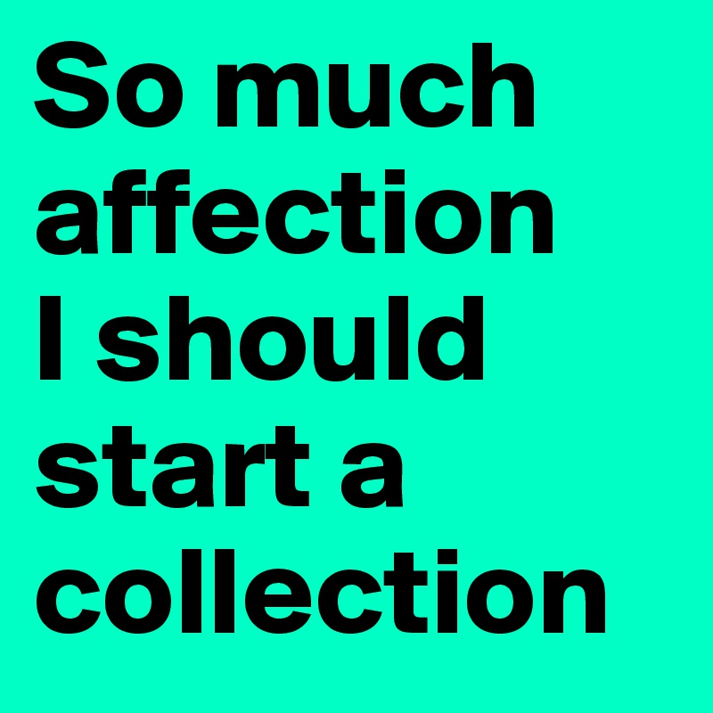 So much affection
I should start a collection