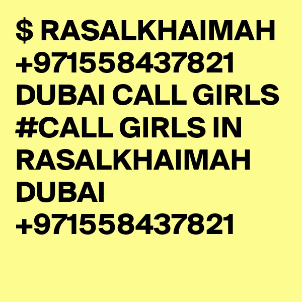$ RASALKHAIMAH +971558437821 DUBAI CALL GIRLS #CALL GIRLS IN RASALKHAIMAH DUBAI +971558437821