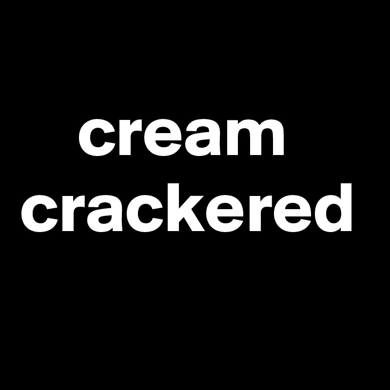 
    cream
crackered