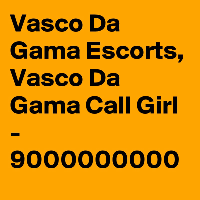 Vasco Da Gama Escorts, Vasco Da Gama Call Girl - 9000000000