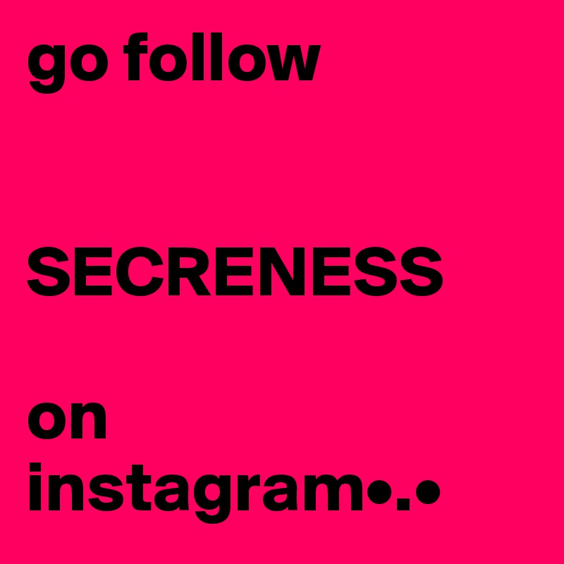 go follow


SECRENESS 

on instagram•.•